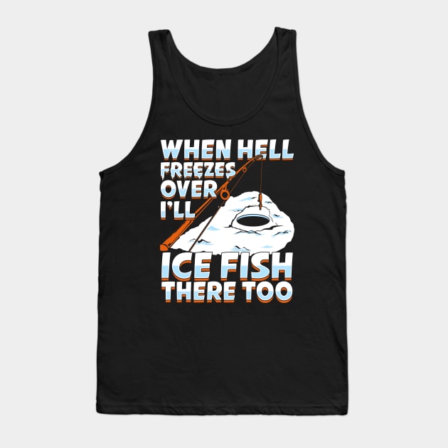 When Hell Freezes Over I'll Ice Fish There Too Tank Top by Dolde08